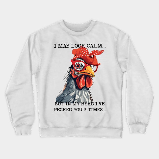 Funny Chicken I may Look Calm But In My Head I've Pecked You 3 Times Crewneck Sweatshirt by Gadsengarland.Art